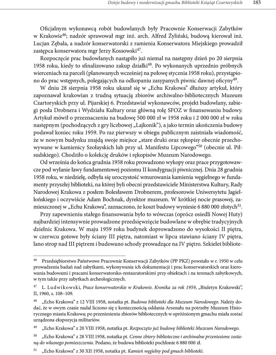 Rozpoczęcie prac budowlanych nastąpiło już niemal na następny dzień po 20 sierpnia 1958 roku, kiedy to sfinalizowano zakup działki 48.