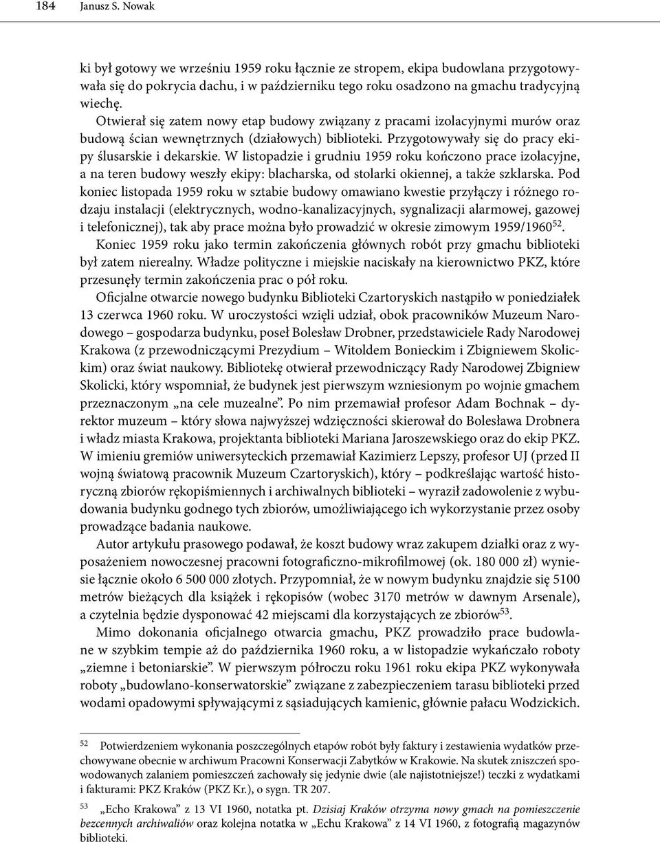 W listopadzie i grudniu 1959 roku kończono prace izolacyjne, a na teren budowy weszły ekipy: blacharska, od stolarki okiennej, a także szklarska.