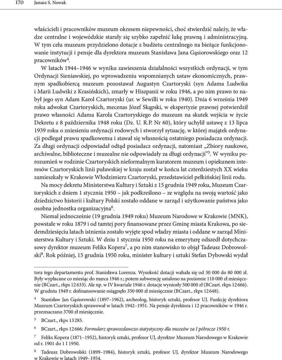 W latach 1944 1946 w wyniku zawieszenia działalności wszystkich ordynacji, w tym Ordynacji Sieniawskiej, po wprowadzeniu wspomnianych ustaw ekonomicznych, prawnym spadkobiercą muzeum pozostawał