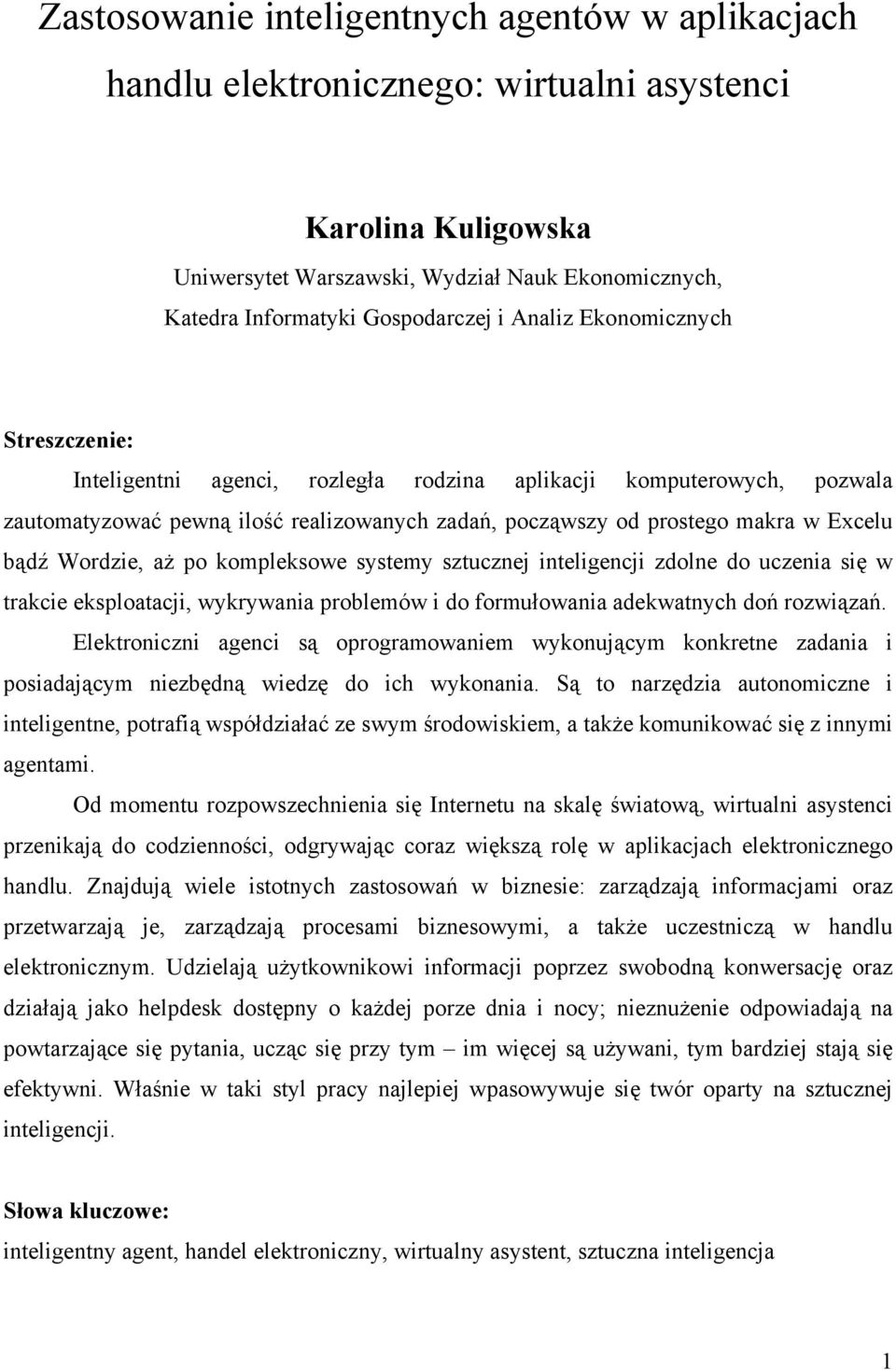 Wordzie, aż po kompleksowe systemy sztucznej inteligencji zdolne do uczenia się w trakcie eksploatacji, wykrywania problemów i do formułowania adekwatnych doń rozwiązań.