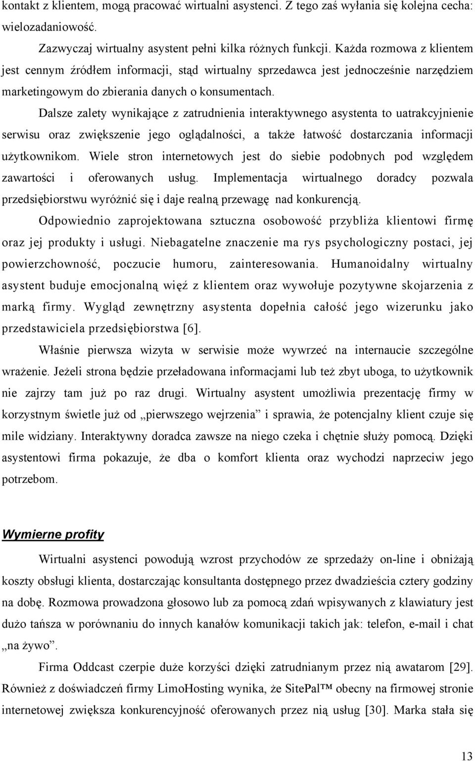 Dalsze zalety wynikające z zatrudnienia interaktywnego asystenta to uatrakcyjnienie serwisu oraz zwiększenie jego oglądalności, a także łatwość dostarczania informacji użytkownikom.