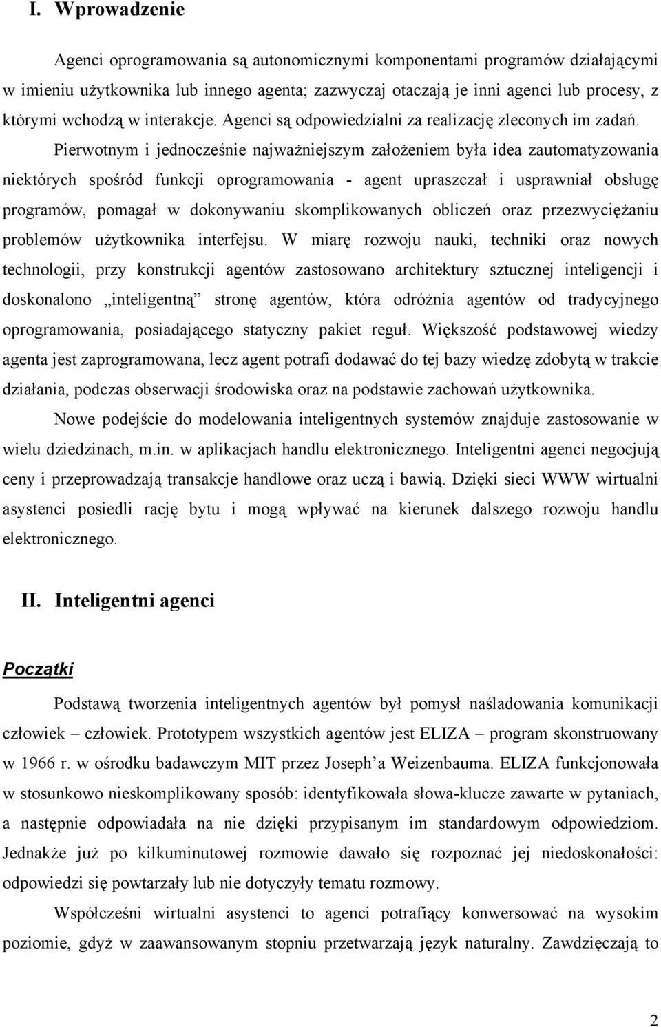 Pierwotnym i jednocześnie najważniejszym założeniem była idea zautomatyzowania niektórych spośród funkcji oprogramowania - agent upraszczał i usprawniał obsługę programów, pomagał w dokonywaniu