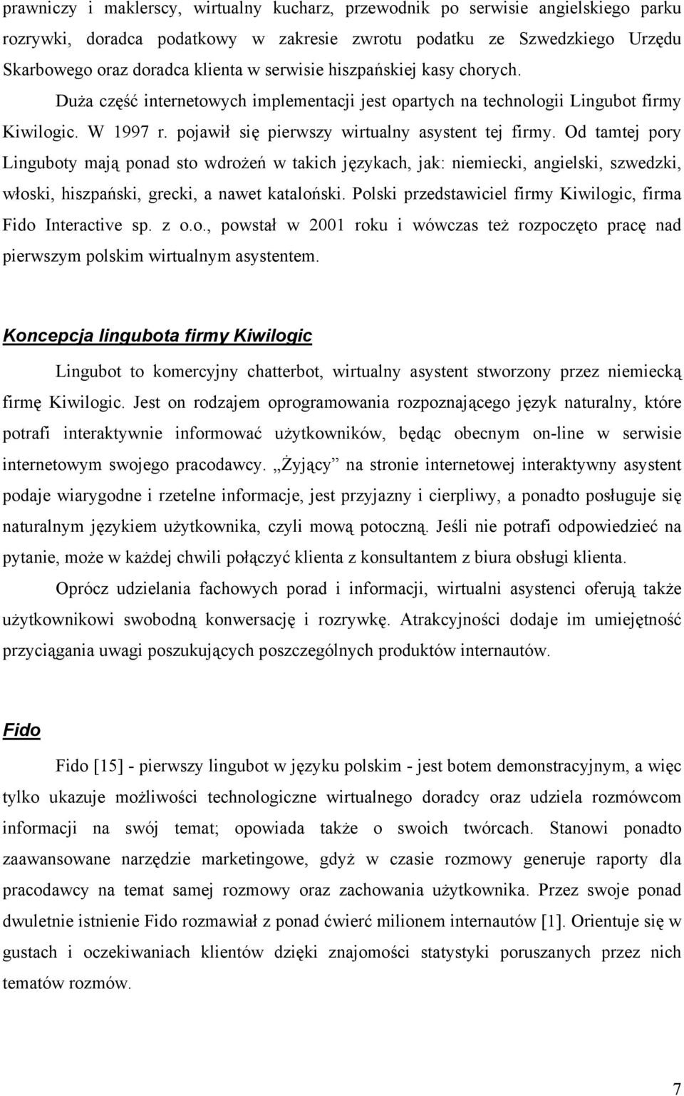 Od tamtej pory Linguboty mają ponad sto wdrożeń w takich językach, jak: niemiecki, angielski, szwedzki, włoski, hiszpański, grecki, a nawet kataloński.