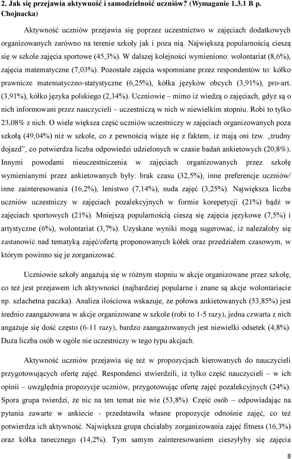 Największą popularnością cieszą się w szkole zajęcia sportowe (45,3%). W dalszej kolejności wymieniono: wolontariat (8,6%), zajęcia matematyczne (7,03%).