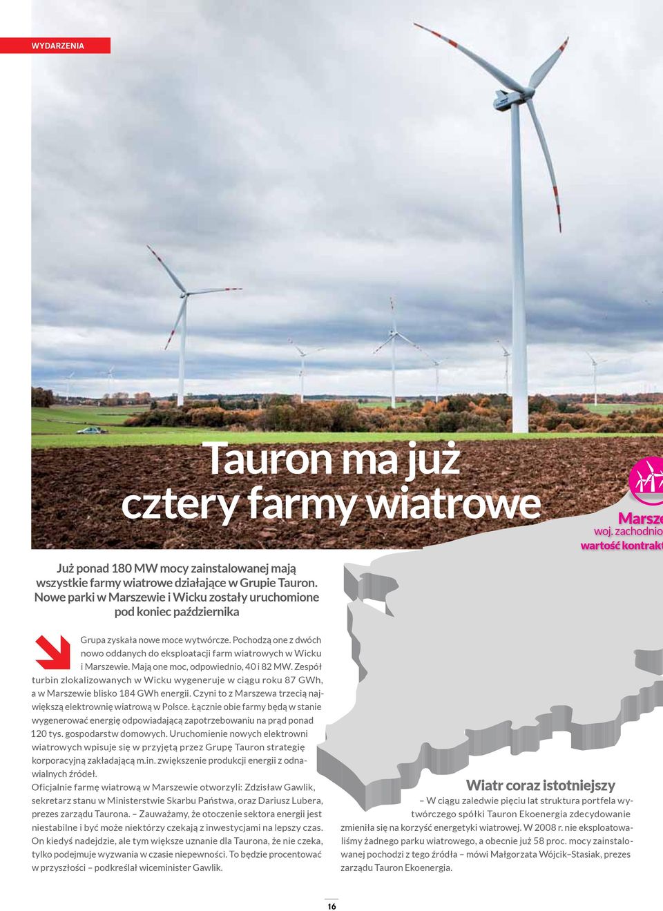 Mają one moc, odpowiednio, 40 i 82 MW. Zespół turbin zlokalizowanych w Wicku wygeneruje w ciągu roku 87 GWh, a w Marszewie blisko 184 GWh energii.