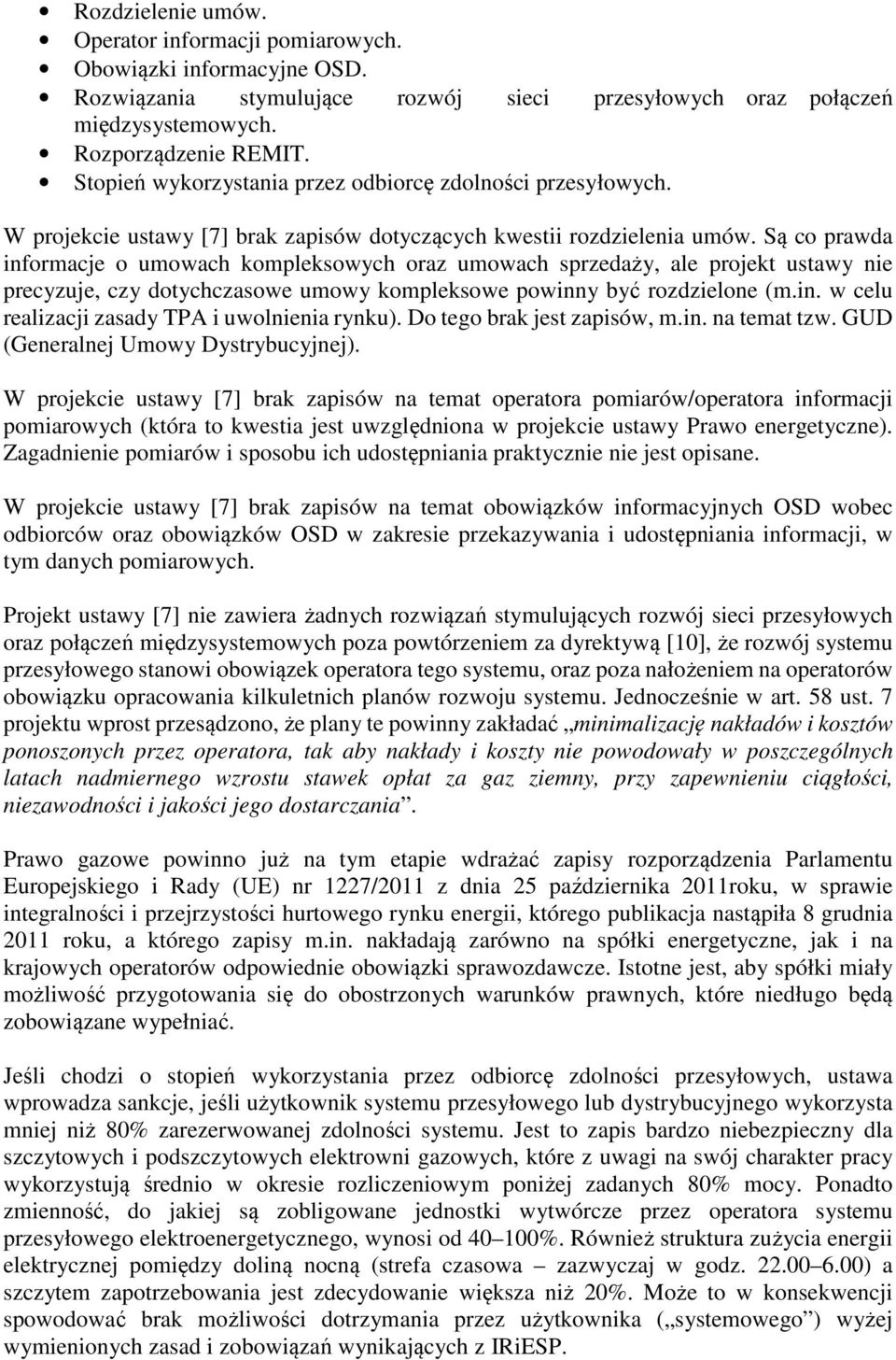 Są co prawda informacje o umowach kompleksowych oraz umowach sprzedaży, ale projekt ustawy nie precyzuje, czy dotychczasowe umowy kompleksowe powinny być rozdzielone (m.in. w celu realizacji zasady TPA i uwolnienia rynku).