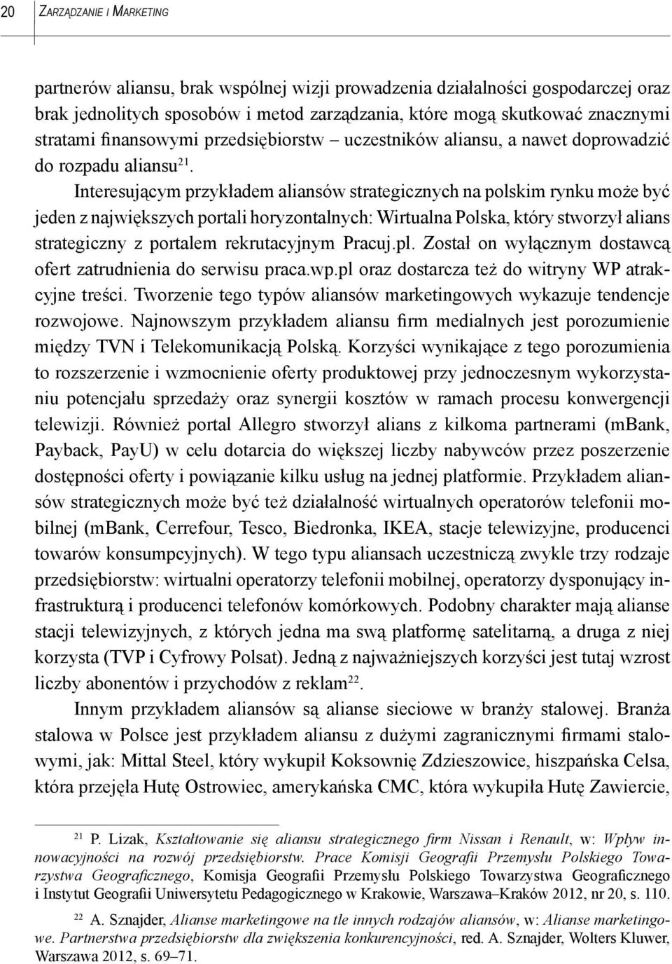 Interesującym przykładem aliansów strategicznych na polskim rynku może być jeden z największych portali horyzontalnych: Wirtualna Polska, który stworzył alians strategiczny z portalem rekrutacyjnym