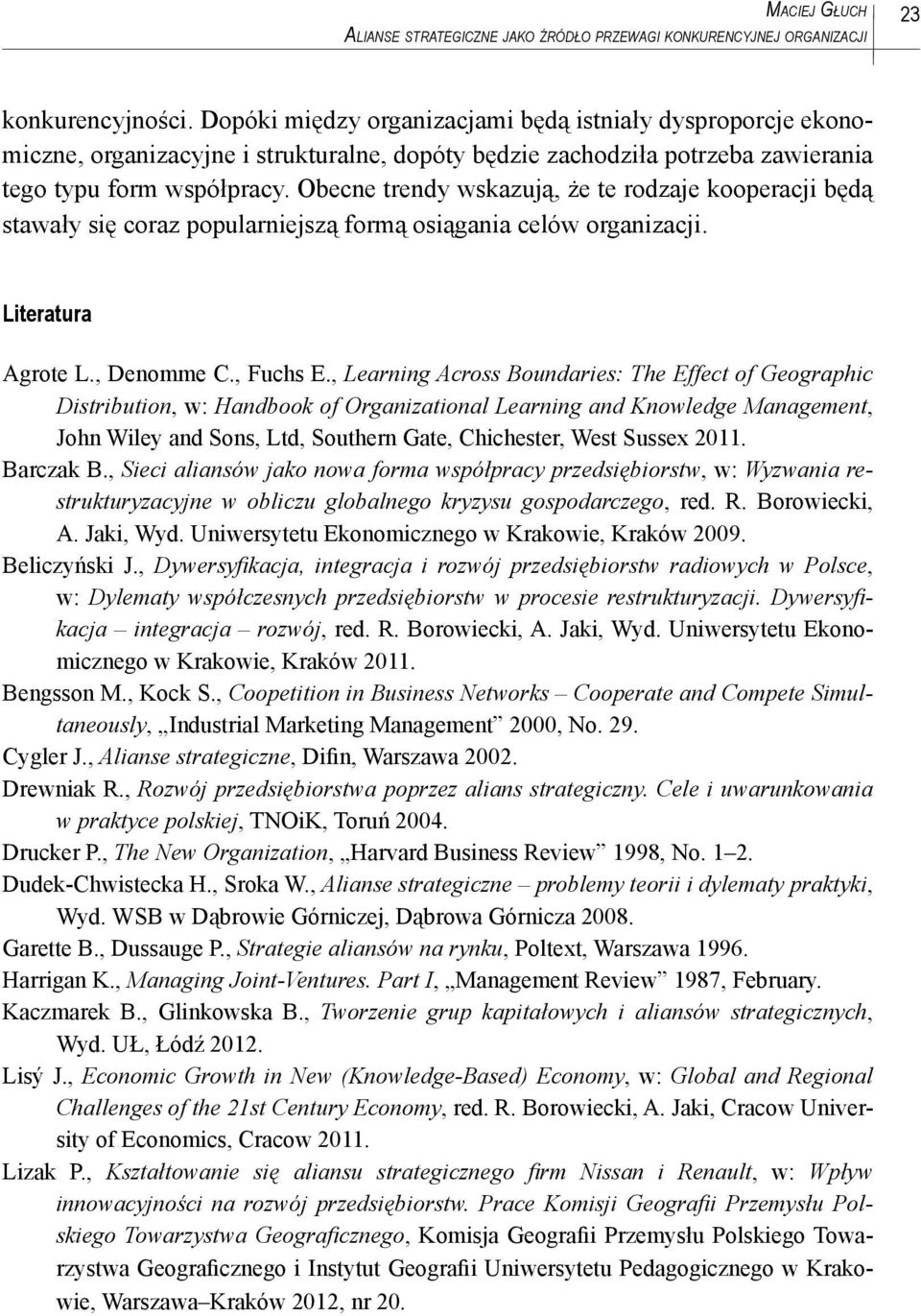 Obecne trendy wskazują, że te rodzaje kooperacji będą stawały się coraz popularniejszą formą osiągania celów organizacji. Literatura Agrote L., Denomme C., Fuchs E.