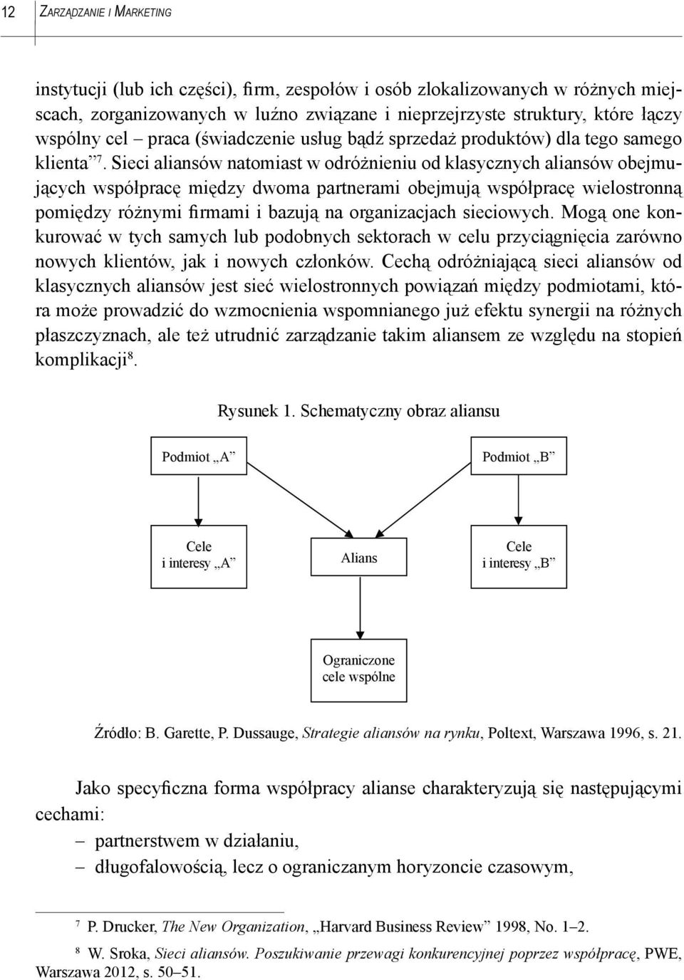 Sieci aliansów natomiast w odróżnieniu od klasycznych aliansów obejmujących współpracę między dwoma partnerami obejmują współpracę wielostronną pomiędzy różnymi firmami i bazują na organizacjach