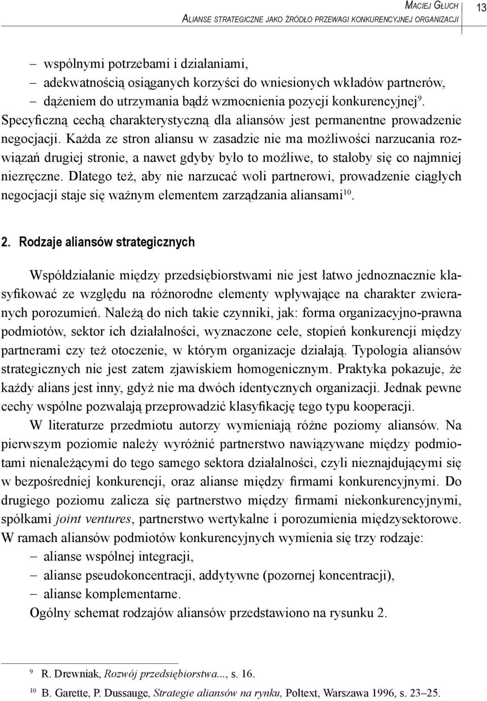 Każda ze stron aliansu w zasadzie nie ma możliwości narzucania rozwiązań drugiej stronie, a nawet gdyby było to możliwe, to stałoby się co najmniej niezręczne.