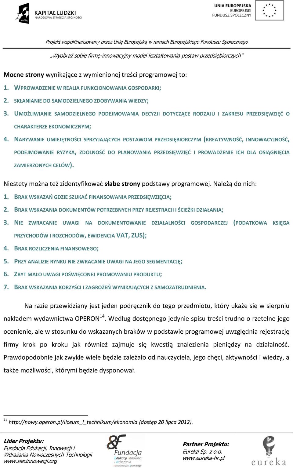 NABYWANIE UMIEJĘTNOŚCI SPRZYJAJĄCYCH POSTAWOM PRZEDSIĘBIORCZYM (KREATYWNOŚĆ, INNOWACYJNOŚĆ, PODEJMOWANIE RYZYKA, ZDOLNOŚĆ DO PLANOWANIA PRZEDSIĘWZIĘĆ I PROWADZENIE ICH DLA OSIĄGNIĘCIA ZAMIERZONYCH