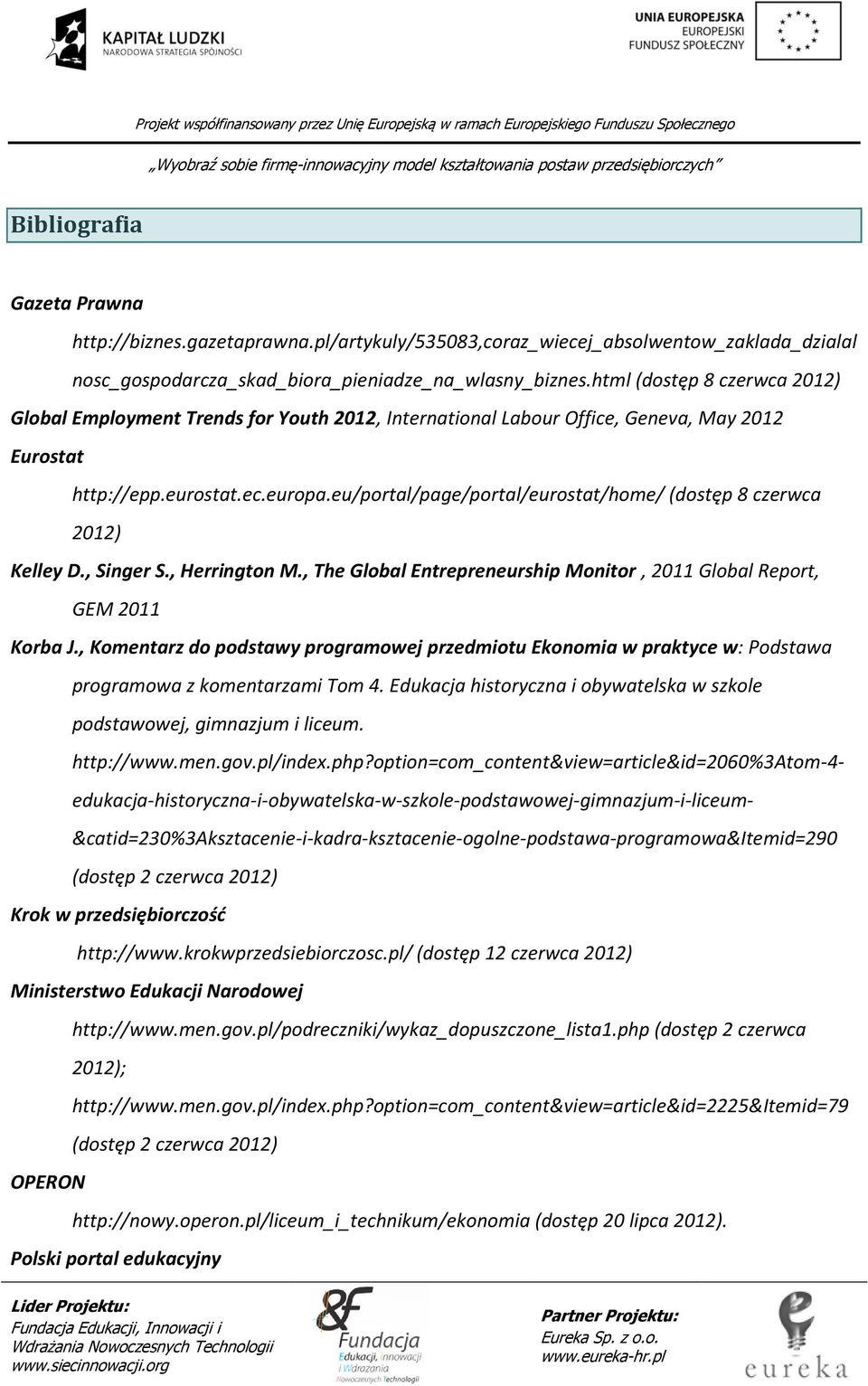 eu/portal/page/portal/eurostat/home/ (dostęp 8 czerwca 2012) Kelley D., Singer S., Herrington M., The Global Entrepreneurship Monitor, 2011 Global Report, GEM 2011 Korba J.