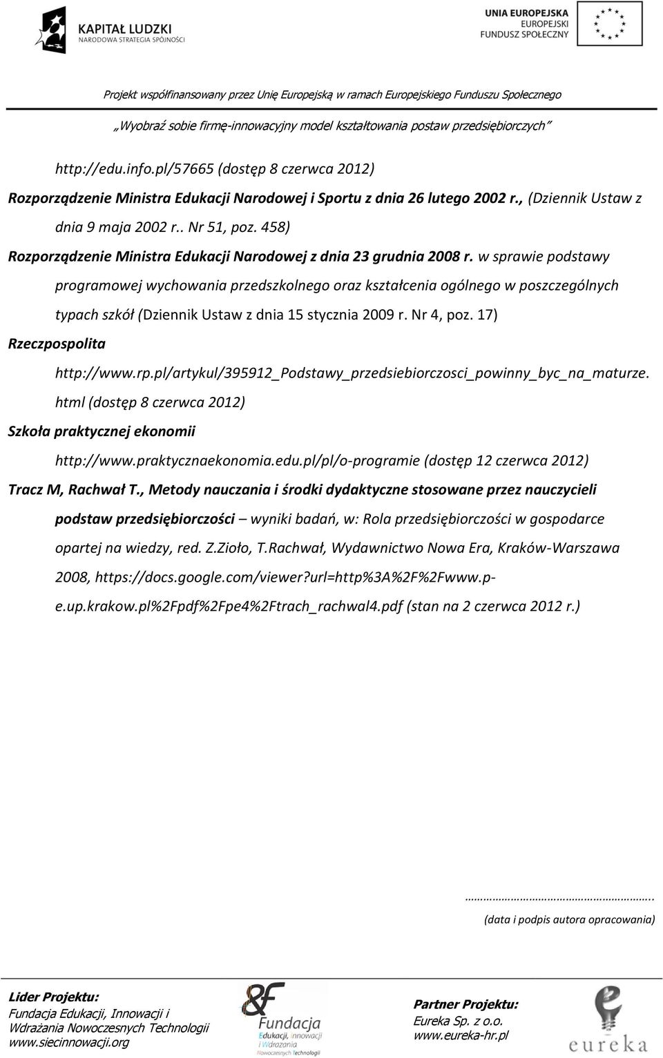 w sprawie podstawy programowej wychowania przedszkolnego oraz kształcenia ogólnego w poszczególnych typach szkół (Dziennik Ustaw z dnia 15 stycznia 2009 r. Nr 4, poz. 17) Rzeczpospolita http://www.rp.