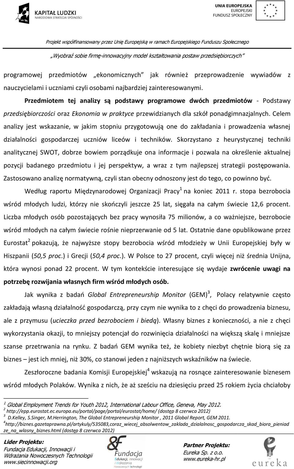 Celem analizy jest wskazanie, w jakim stopniu przygotowują one do zakładania i prowadzenia własnej działalności gospodarczej uczniów liceów i techników.