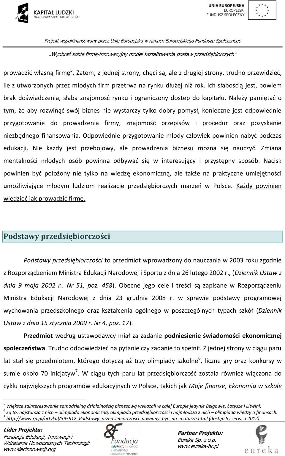 Należy pamiętać o tym, że aby rozwinąć swój biznes nie wystarczy tylko dobry pomysł, konieczne jest odpowiednie przygotowanie do prowadzenia firmy, znajomość przepisów i procedur oraz pozyskanie