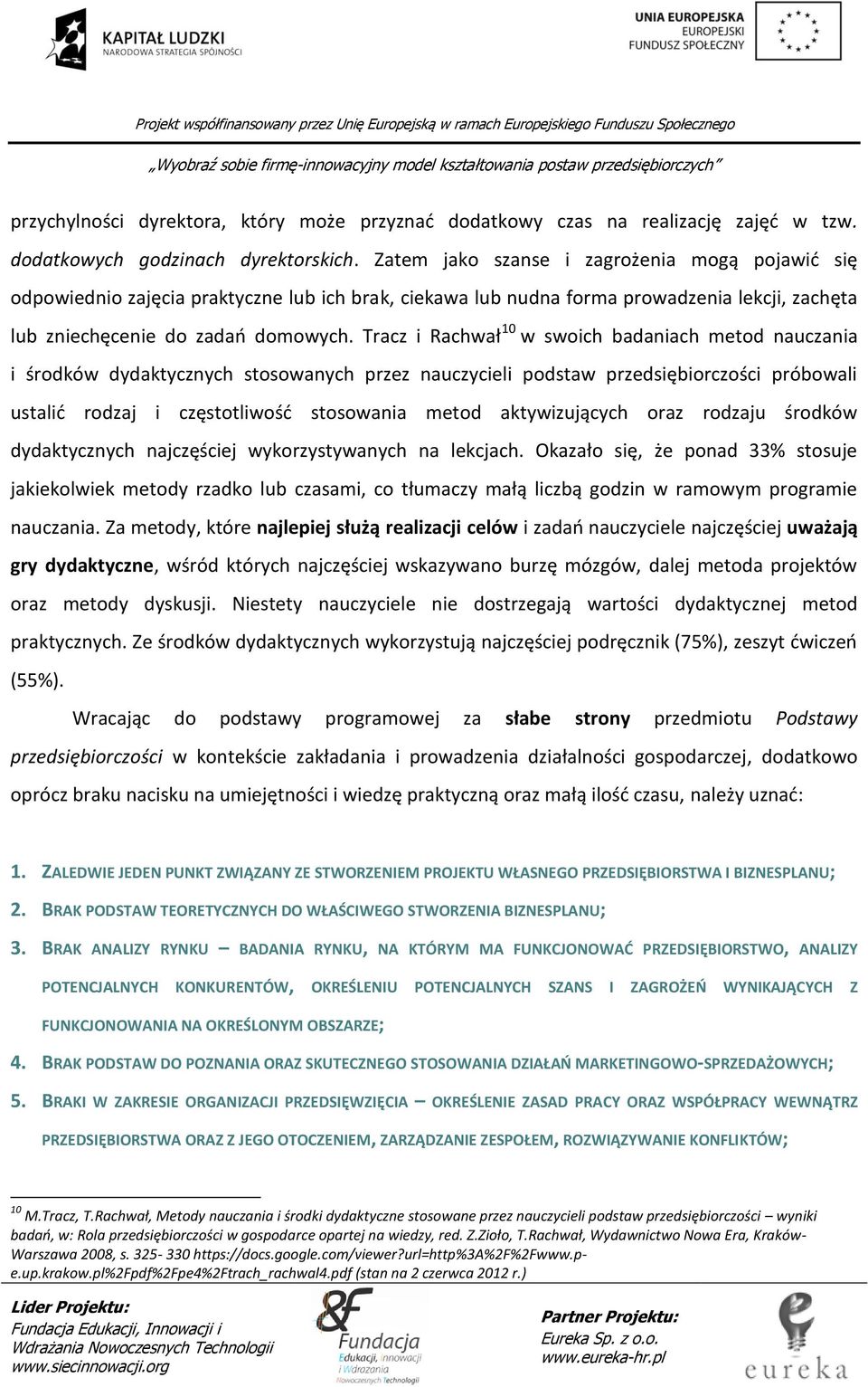 Tracz i Rachwał 10 w swoich badaniach metod nauczania i środków dydaktycznych stosowanych przez nauczycieli podstaw przedsiębiorczości próbowali ustalić rodzaj i częstotliwość stosowania metod