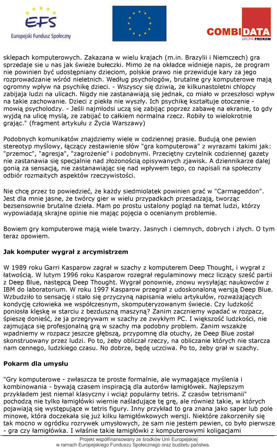 Według psychologów, brutalne gry komputerowe mają ogromny wpływ na psychikę dzieci. - Wszyscy się dziwią, Ŝe kilkunastoletni chlopcy zabijaja ludzi na ulicach.