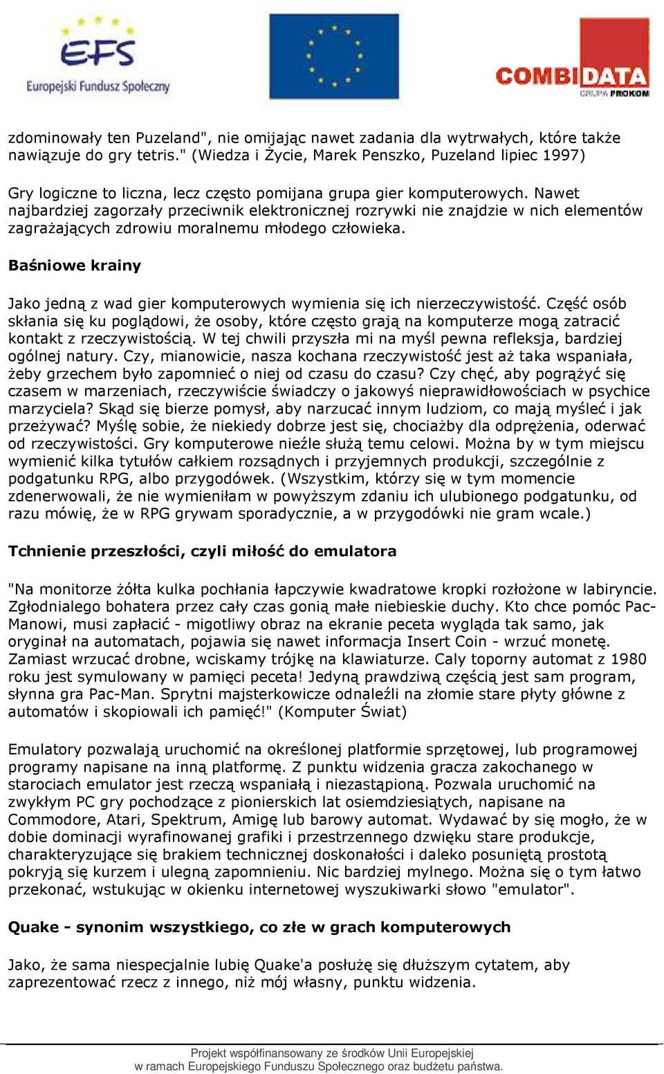 Nawet najbardziej zagorzały przeciwnik elektronicznej rozrywki nie znajdzie w nich elementów zagraŝających zdrowiu moralnemu młodego człowieka.