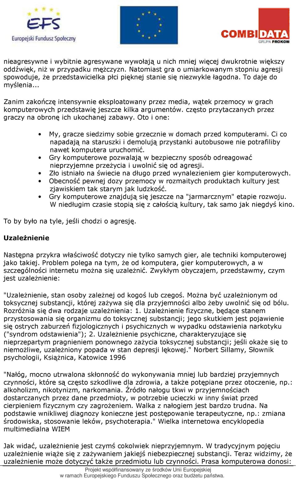 .. Zanim zakończę intensywnie eksploatowany przez media, wątek przemocy w grach komputerowych przedstawię jeszcze kilka argumentów. często przytaczanych przez graczy na obronę ich ukochanej zabawy.