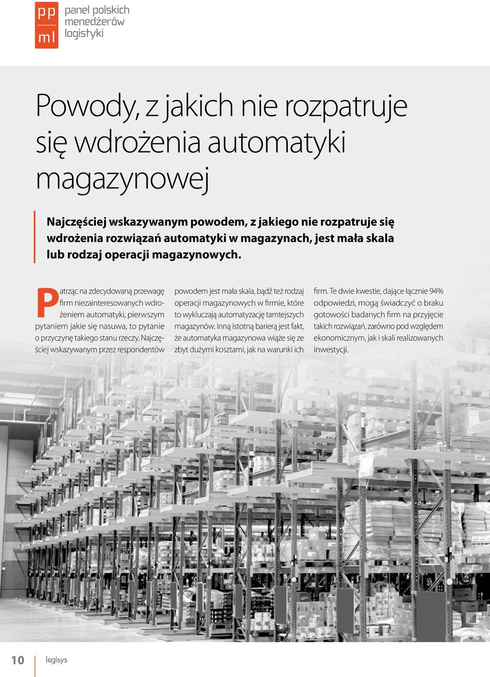 Najczęściej wskazywanym przez respondentów powodem jest mała skala, bądź też rodzaj operacji magazynowych w firmie, które to wykluczają automatyzację tamtejszych magazynów.