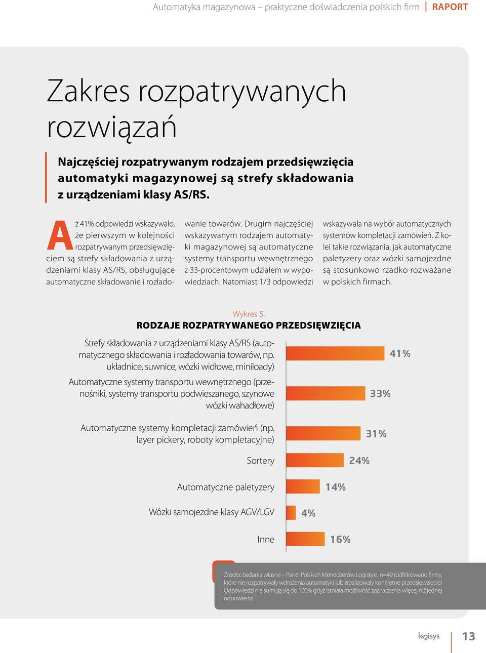 Aż 41% odpowiedzi wskazywało, że pierwszym w kolejności rozpatrywanym przedsięwzięciem są strefy składowania z urządzeniami klasy AS/RS, obsługujące automatyczne składowanie i rozładowanie towarów.