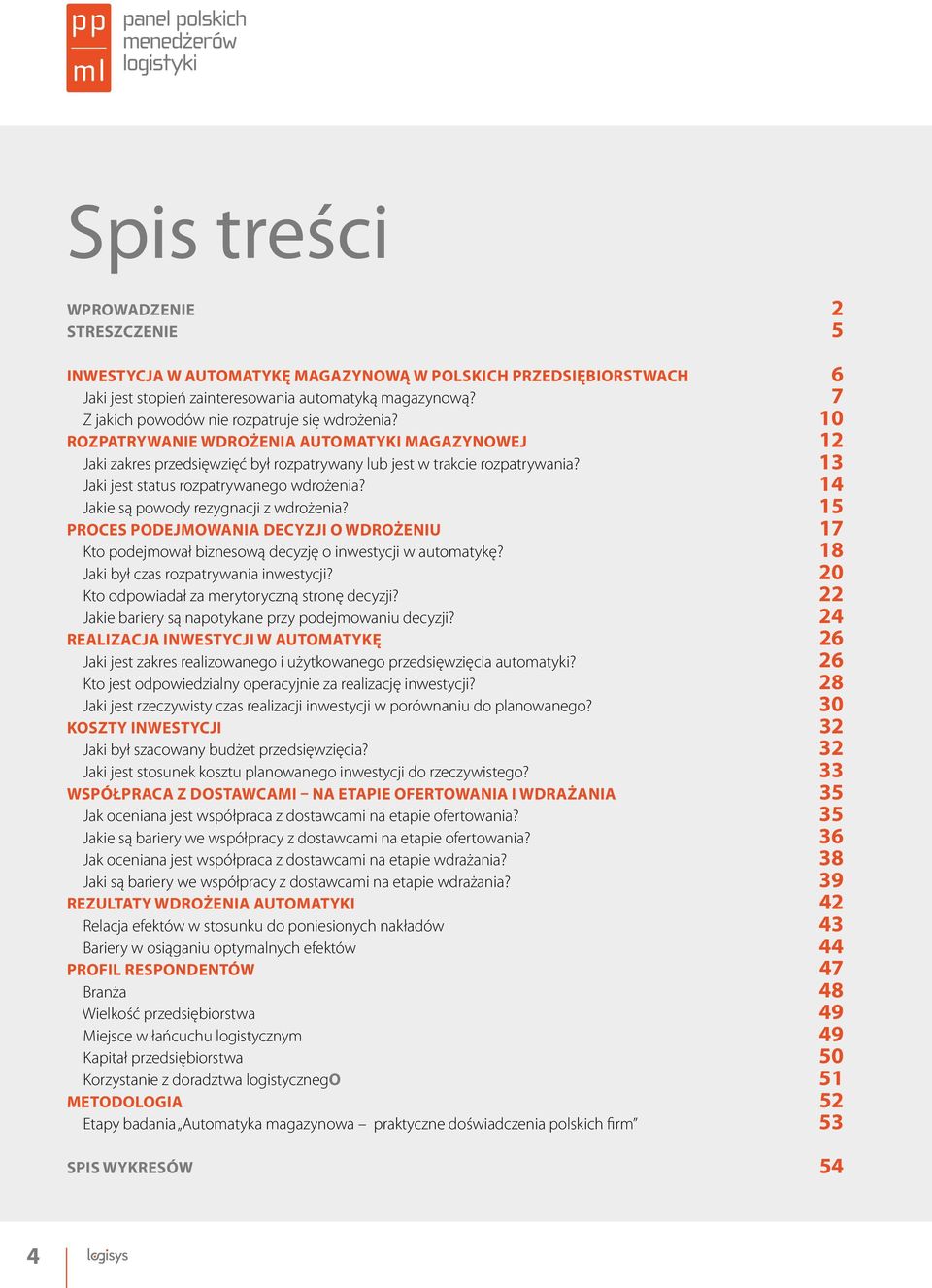 13 Jaki jest status rozpatrywanego wdrożenia? 14 Jakie są powody rezygnacji z wdrożenia? 15 Proces podejmowania decyzji o wdrożeniu 17 Kto podejmował biznesową decyzję o inwestycji w automatykę?