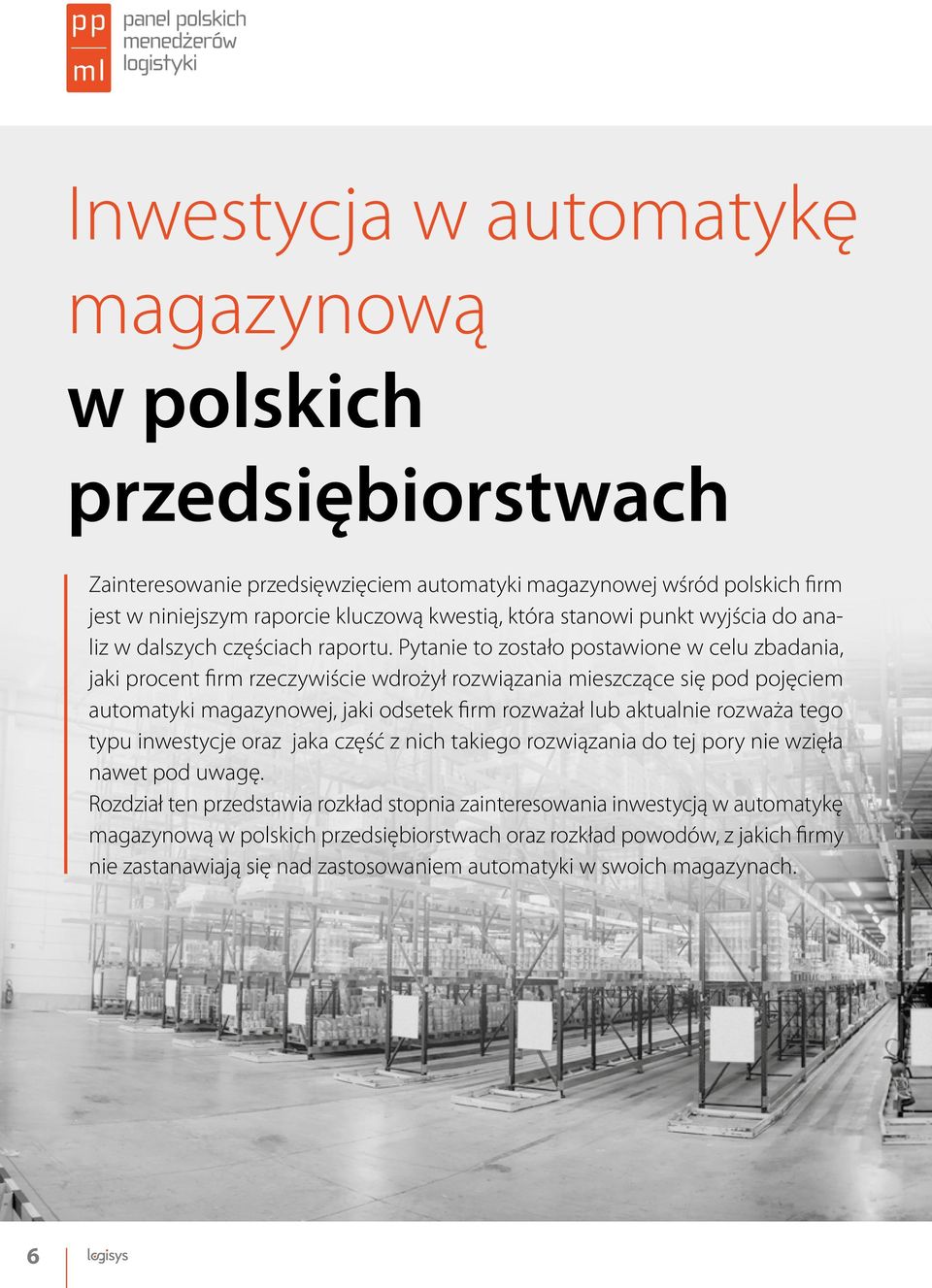 Pytanie to zostało postawione w celu zbadania, jaki procent firm rzeczywiście wdrożył rozwiązania mieszczące się pod pojęciem automatyki magazynowej, jaki odsetek firm rozważał lub aktualnie