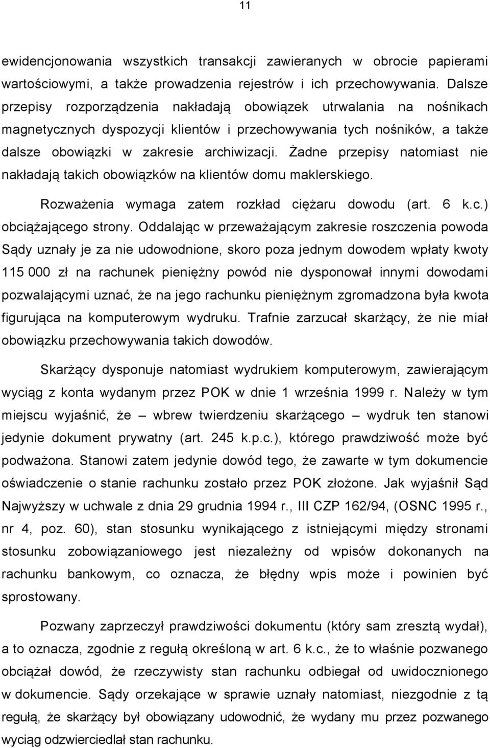 Żadne przepisy natomiast nie nakładają takich obowiązków na klientów domu maklerskiego. Rozważenia wymaga zatem rozkład ciężaru dowodu (art. 6 k.c.) obciążającego strony.