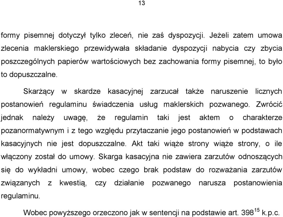 Skarżący w skardze kasacyjnej zarzucał także naruszenie licznych postanowień regulaminu świadczenia usług maklerskich pozwanego.