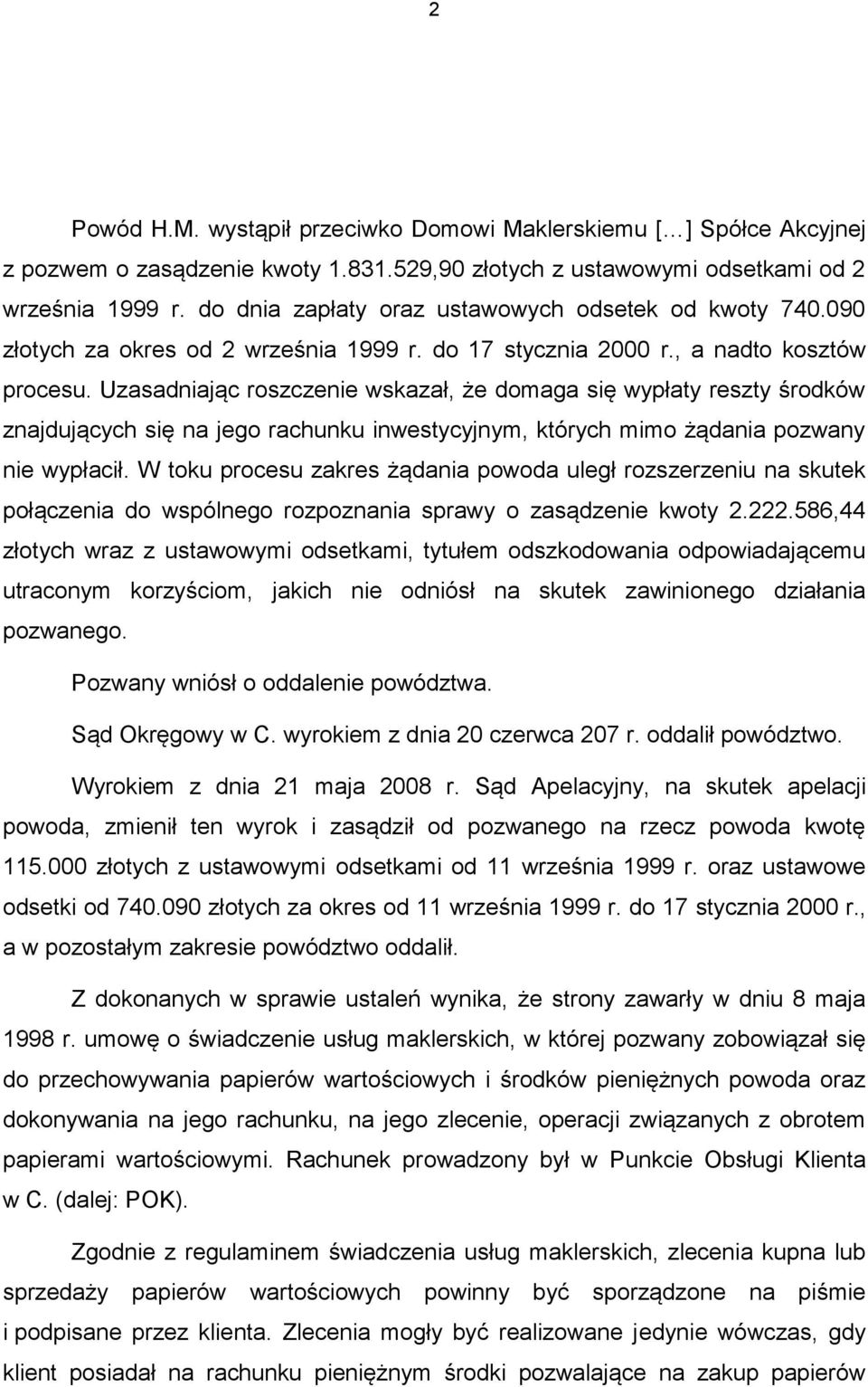 Uzasadniając roszczenie wskazał, że domaga się wypłaty reszty środków znajdujących się na jego rachunku inwestycyjnym, których mimo żądania pozwany nie wypłacił.