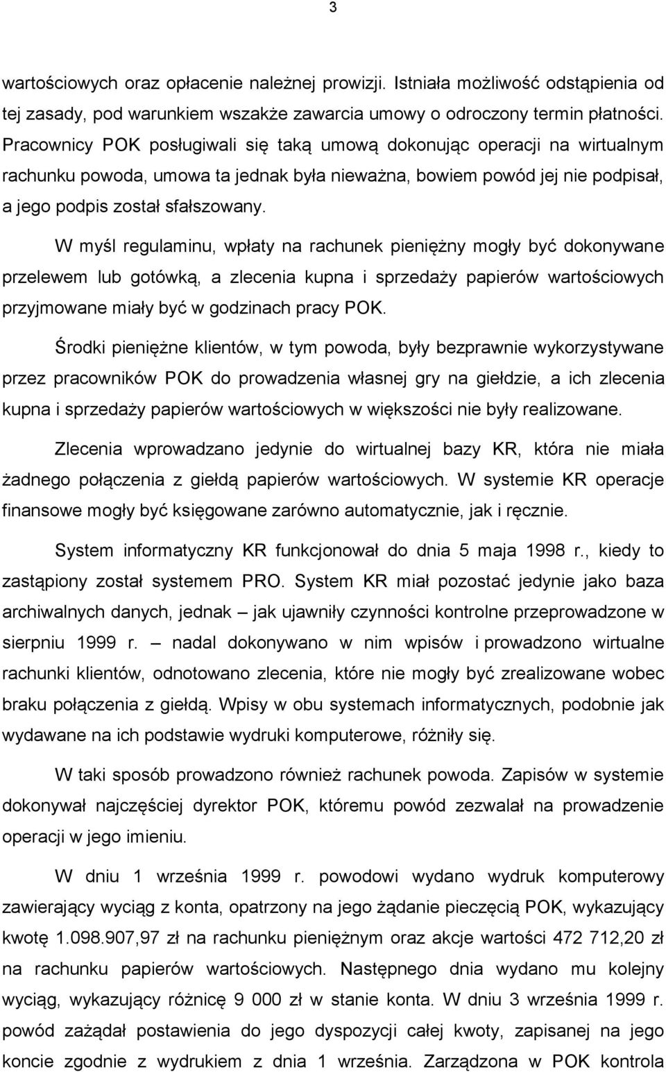 W myśl regulaminu, wpłaty na rachunek pieniężny mogły być dokonywane przelewem lub gotówką, a zlecenia kupna i sprzedaży papierów wartościowych przyjmowane miały być w godzinach pracy POK.