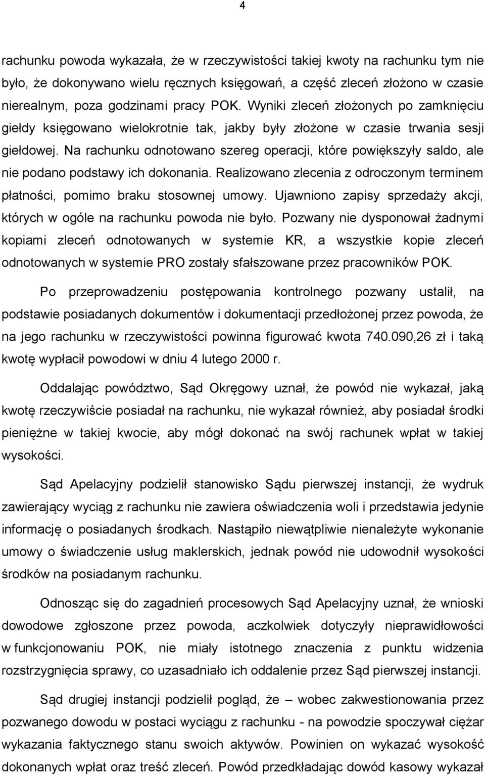 Na rachunku odnotowano szereg operacji, które powiększyły saldo, ale nie podano podstawy ich dokonania. Realizowano zlecenia z odroczonym terminem płatności, pomimo braku stosownej umowy.