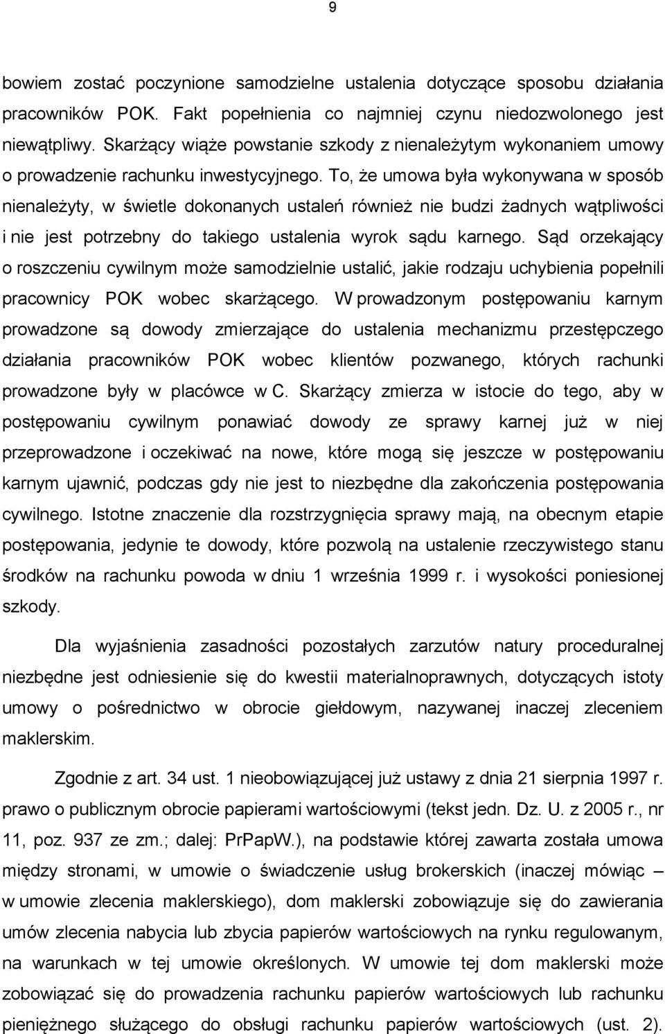 To, że umowa była wykonywana w sposób nienależyty, w świetle dokonanych ustaleń również nie budzi żadnych wątpliwości i nie jest potrzebny do takiego ustalenia wyrok sądu karnego.