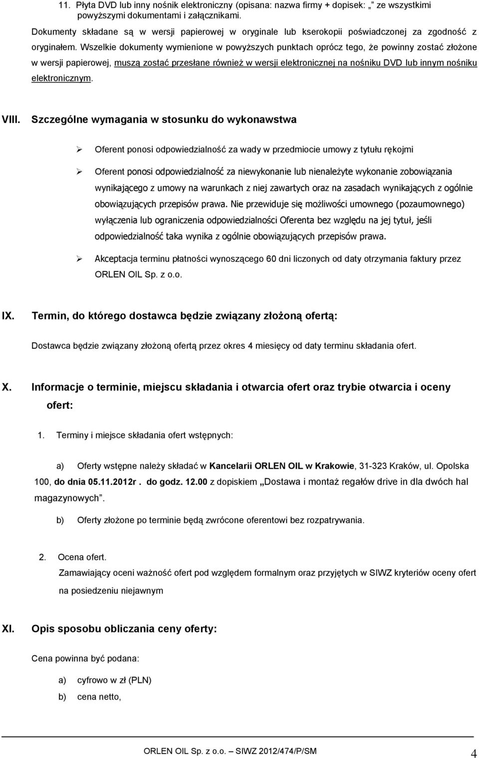 Wszelkie dokumenty wymienione w powyższych punktach oprócz tego, że powinny zostać złożone w wersji papierowej, muszą zostać przesłane również w wersji elektronicznej na nośniku DVD lub innym nośniku