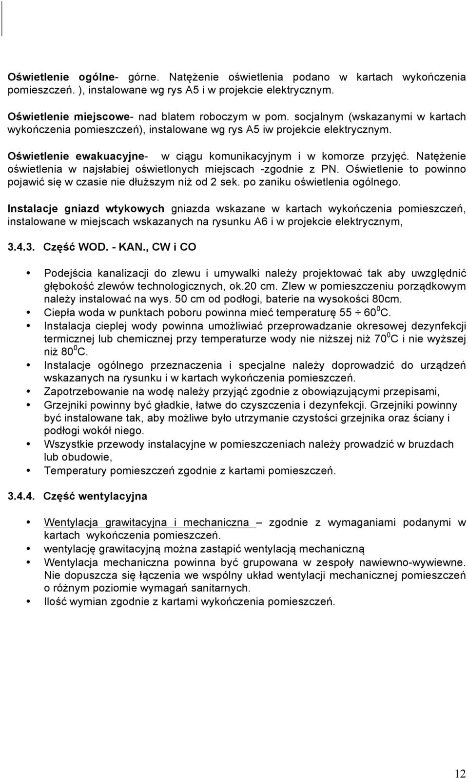 Natężenie oświetlenia w najsłabiej oświetlonych miejscach -zgodnie z PN. Oświetlenie to powinno pojawić się w czasie nie dłuższym niż od 2 sek. po zaniku oświetlenia ogólnego.