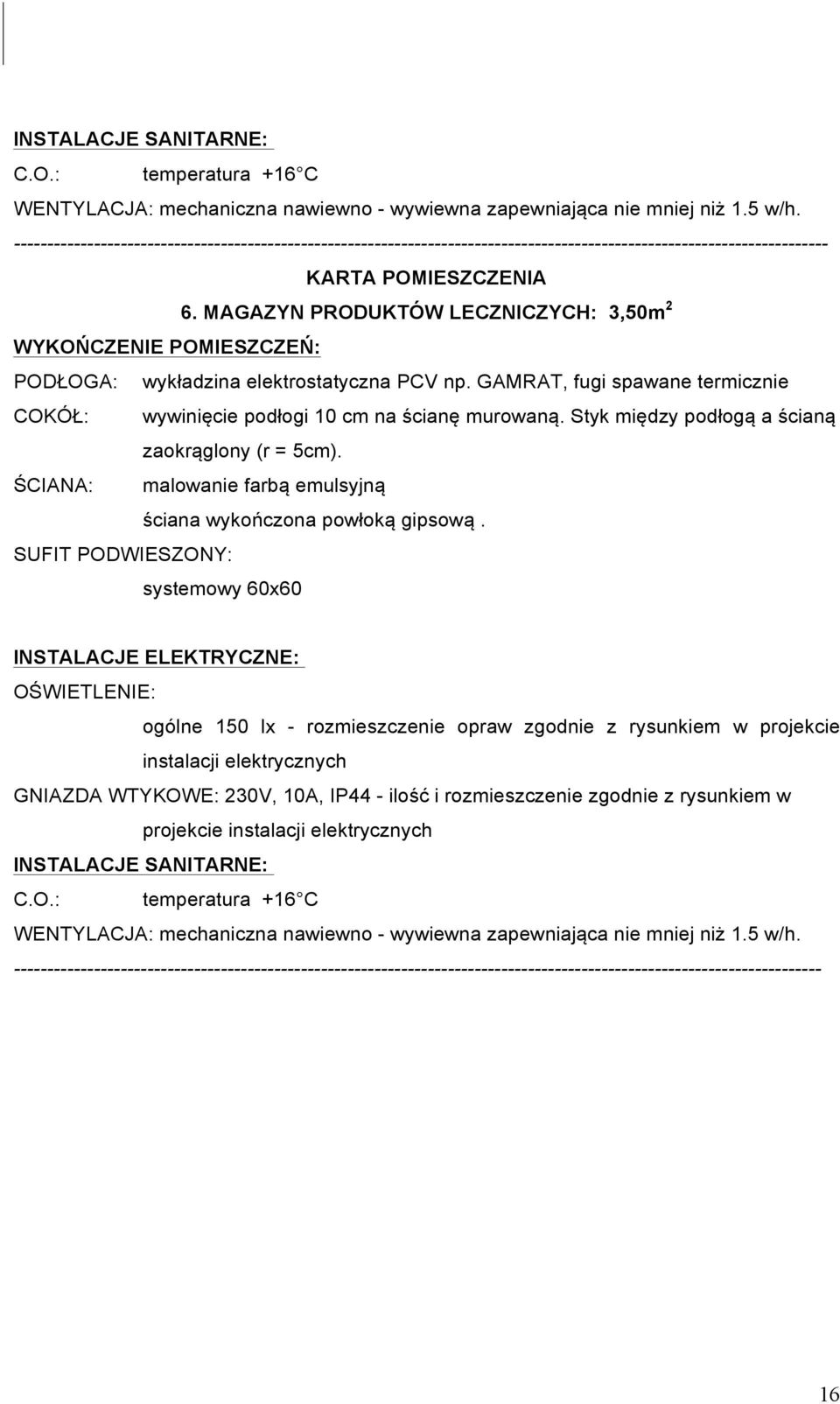 MAGAZYN PRODUKTÓW LECZNICZYCH: 3,50m 2 WYKOŃCZENIE POMIESZCZEŃ: PODŁOGA: wykładzina elektrostatyczna PCV np. GAMRAT, fugi spawane termicznie COKÓŁ: wywinięcie podłogi 10 cm na ścianę murowaną.