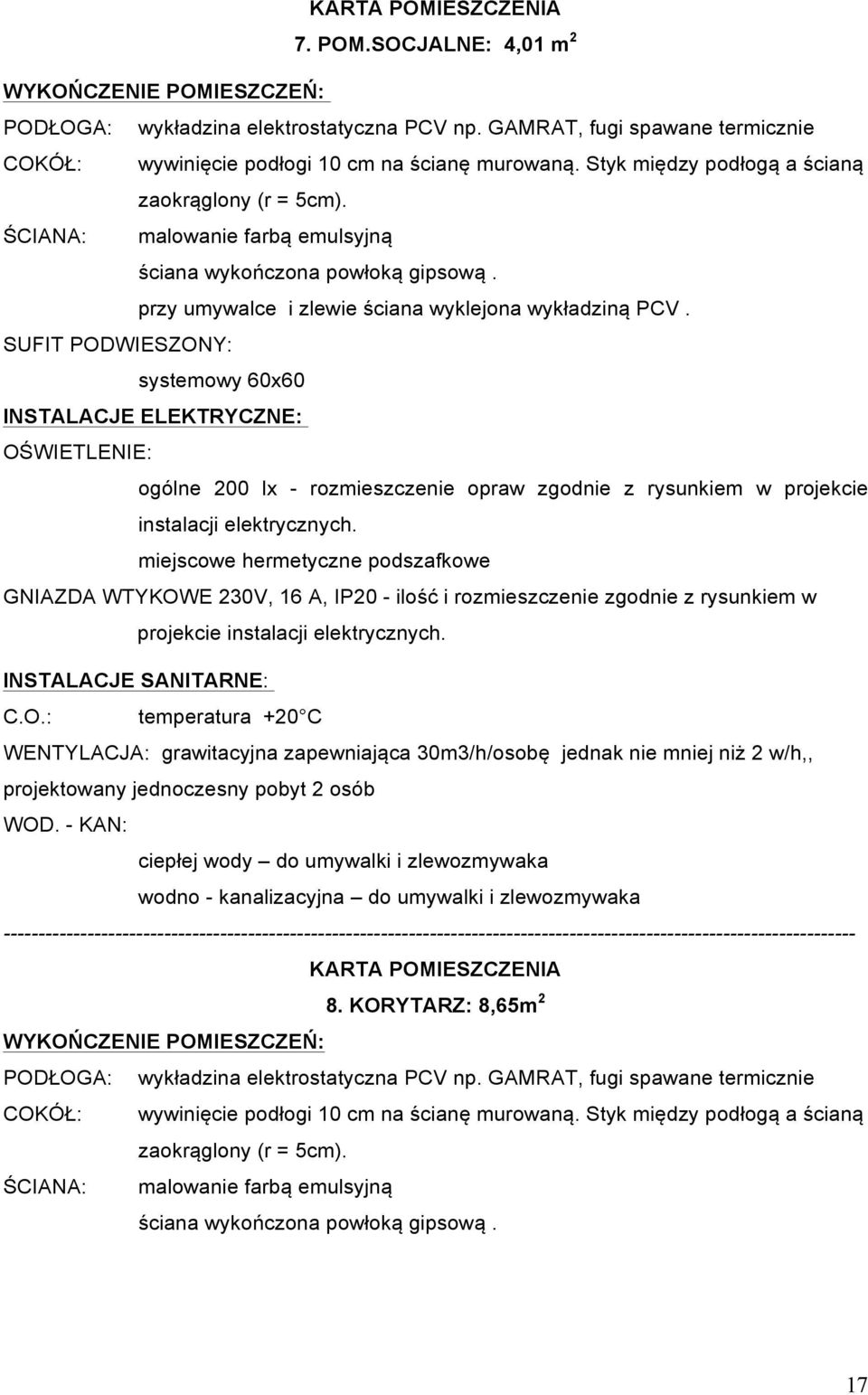 SUFIT PODWIESZONY: systemowy 60x60 INSTALACJE ELEKTRYCZNE: OŚWIETLENIE: ogólne 200 lx - rozmieszczenie opraw zgodnie z rysunkiem w projekcie instalacji elektrycznych.