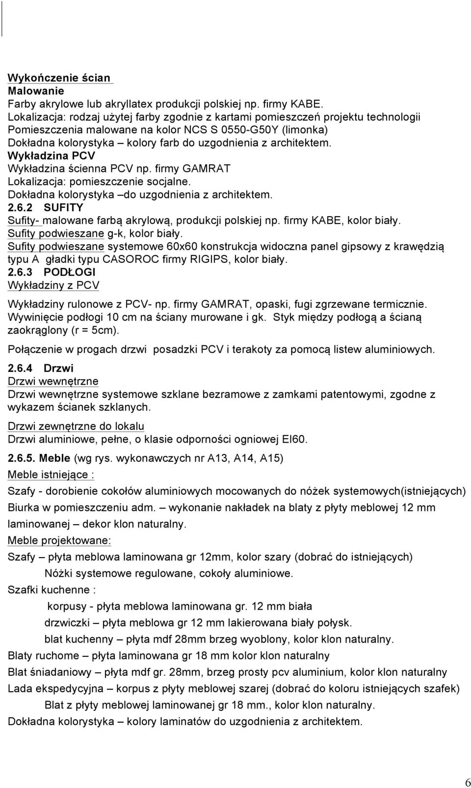 architektem. Wykładzina PCV Wykładzina ścienna PCV np. firmy GAMRAT Lokalizacja: pomieszczenie socjalne. Dokładna kolorystyka do uzgodnienia z architektem. 2.6.