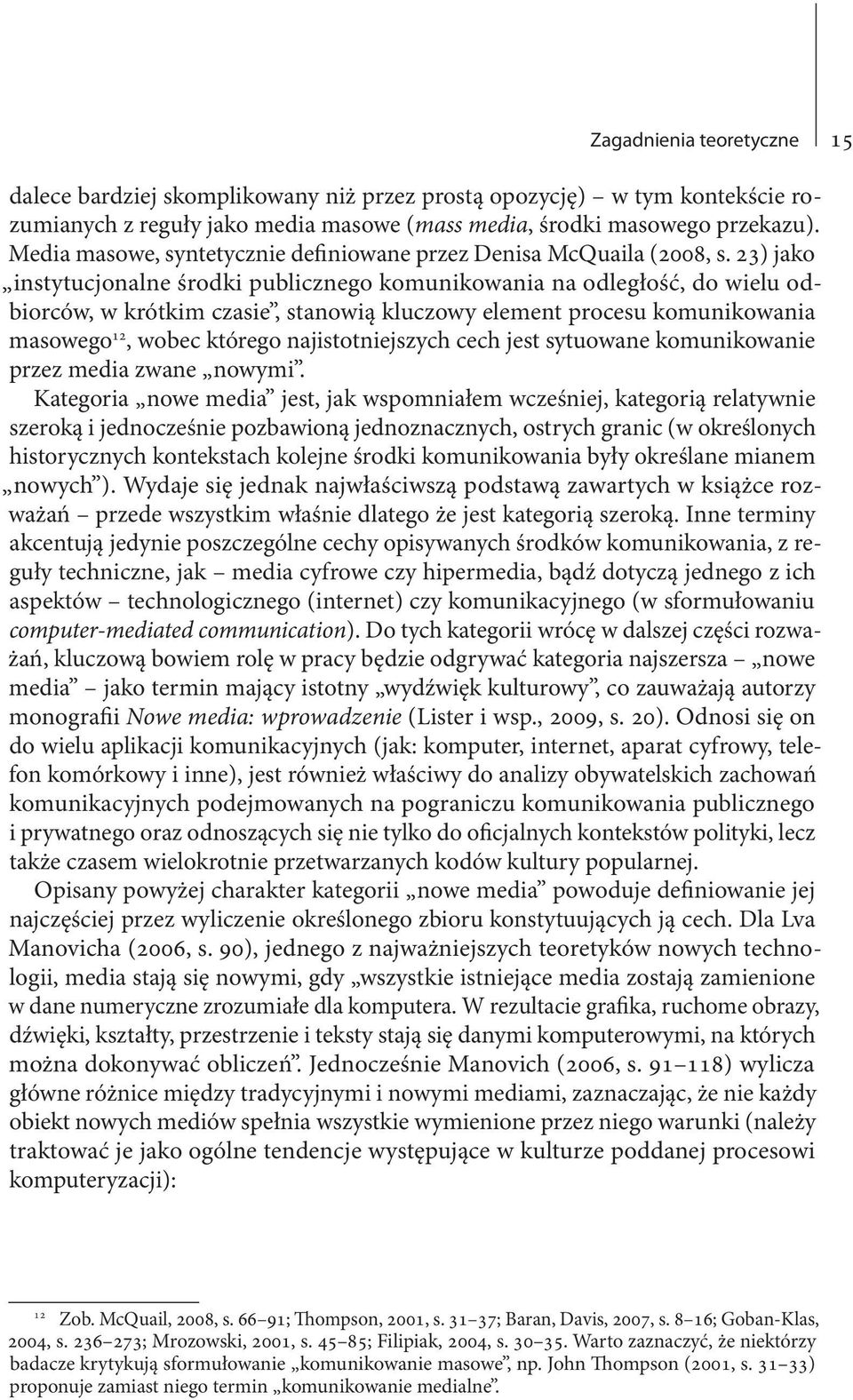 23) jako instytucjonalne środki publicznego komunikowania na odległość, do wielu odbiorców, w krótkim czasie, stanowią kluczowy element procesu komunikowania masowego 12, wobec którego