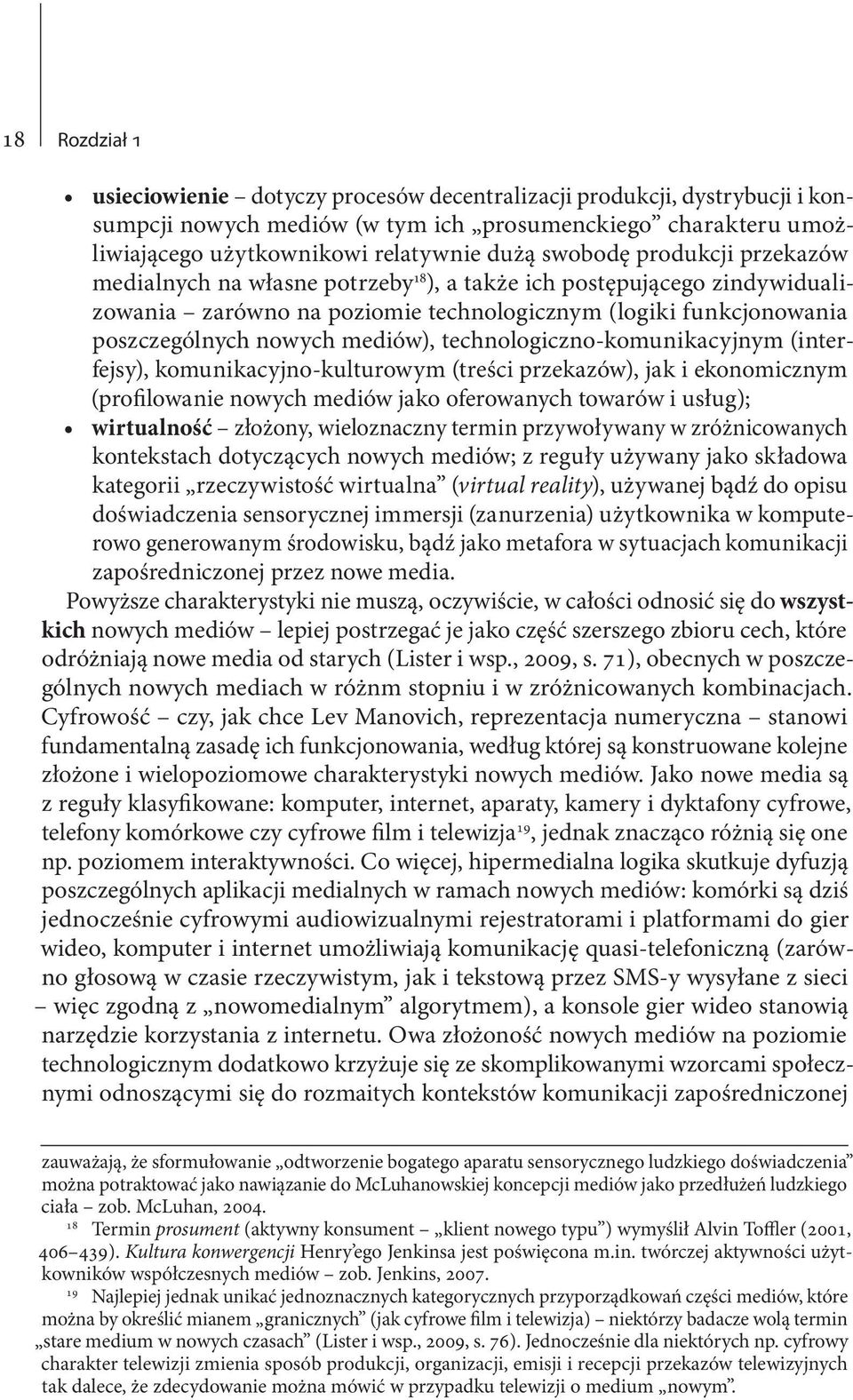 technologiczno-komunikacyjnym (interfejsy), komunikacyjno-kulturowym (treści przekazów), jak i ekonomicznym (profilowanie nowych mediów jako oferowanych towarów i usług); wirtualność złożony,