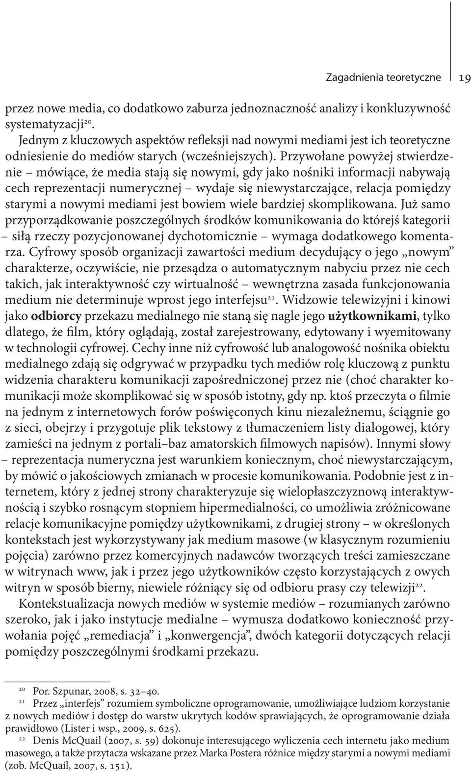 Przywołane powyżej stwierdzenie mówiące, że media stają się nowymi, gdy jako nośniki informacji nabywają cech reprezentacji numerycznej wydaje się niewystarczające, relacja pomiędzy starymi a nowymi