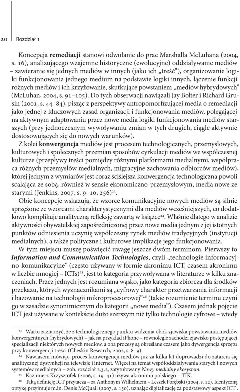 logiki innych, łączenie funkcji różnych mediów i ich krzyżowanie, skutkujące powstaniem mediów hybrydowych (McLuhan, 2004, s. 91 105).