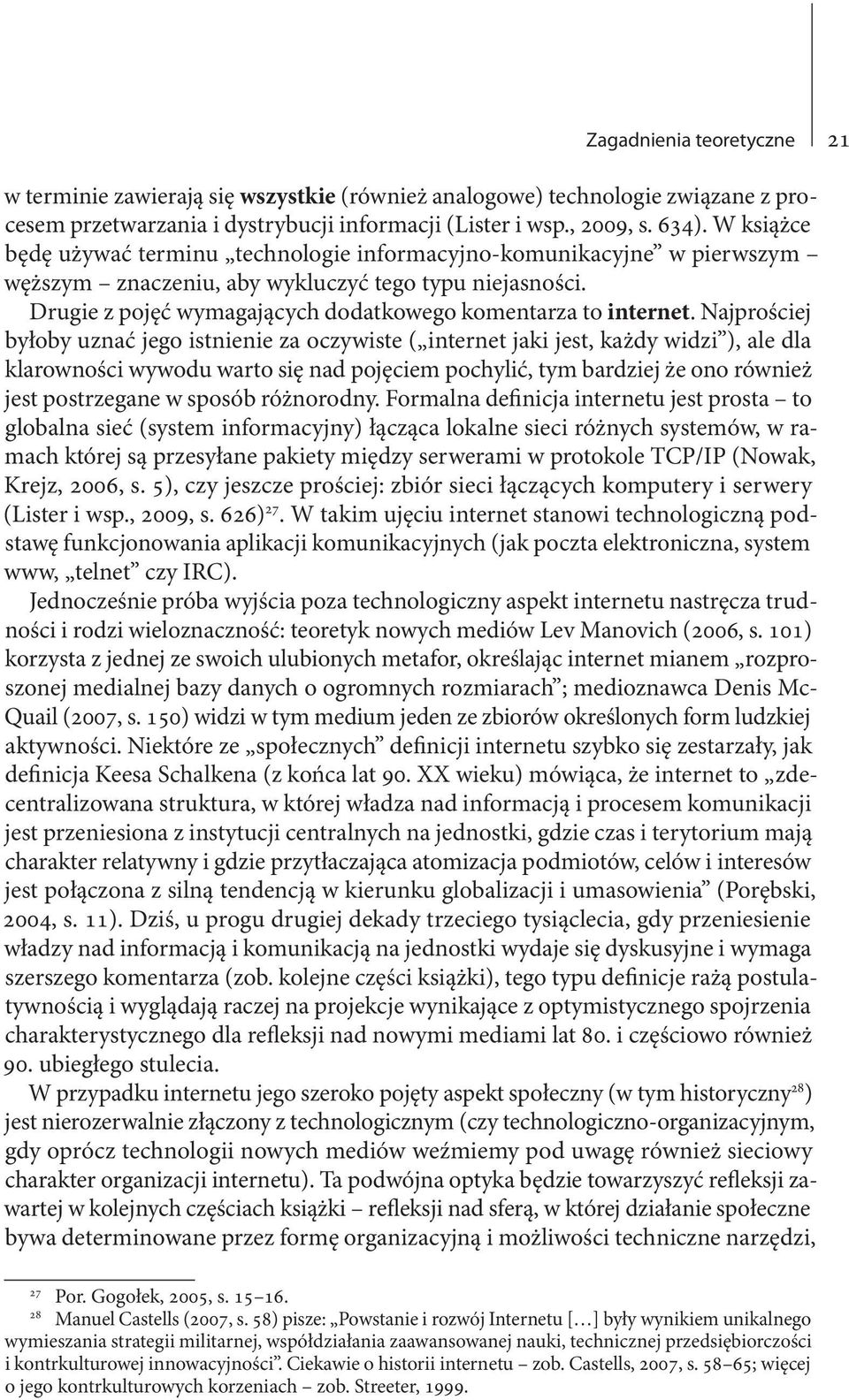 Najprościej byłoby uznać jego istnienie za oczywiste ( internet jaki jest, każdy widzi ), ale dla klarowności wywodu warto się nad pojęciem pochylić, tym bardziej że ono również jest postrzegane w