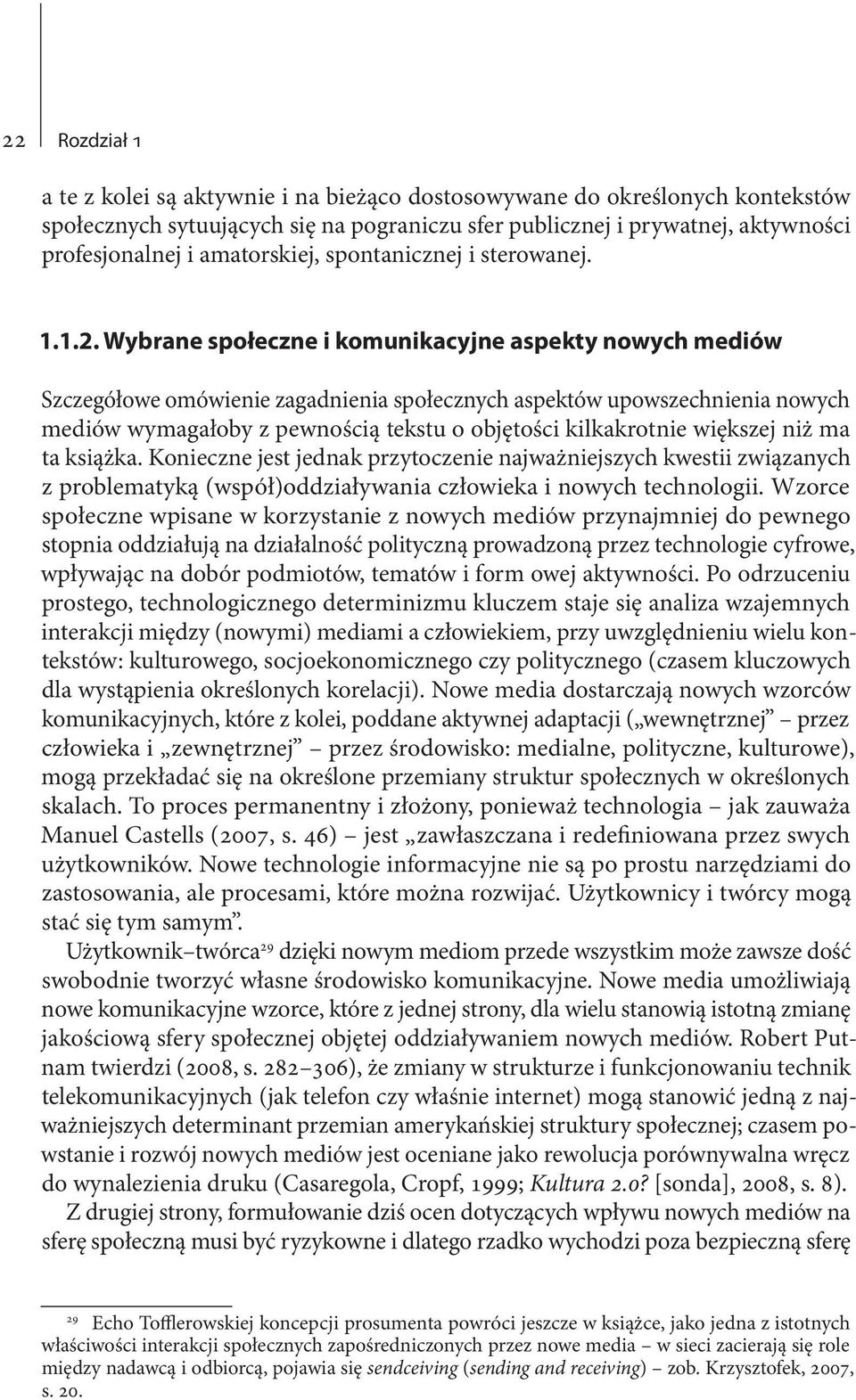 Wybrane społeczne i komunikacyjne aspekty nowych mediów Szczegółowe omówienie zagadnienia społecznych aspektów upowszechnienia nowych mediów wymagałoby z pewnością tekstu o objętości kilkakrotnie