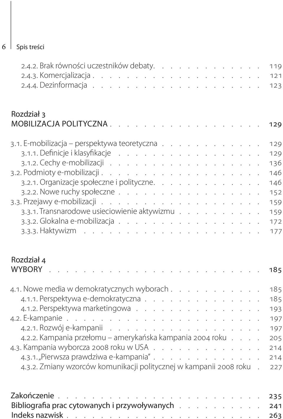 3.2. Glokalna e-mobilizacja 172 3.3.3. Haktywizm 177 Rozdział 4 Wybory 185 4.1. Nowe media w demokratycznych wyborach 185 4.1.1. Perspektywa e-demokratyczna 185 4.1.2. Perspektywa marketingowa 193 4.