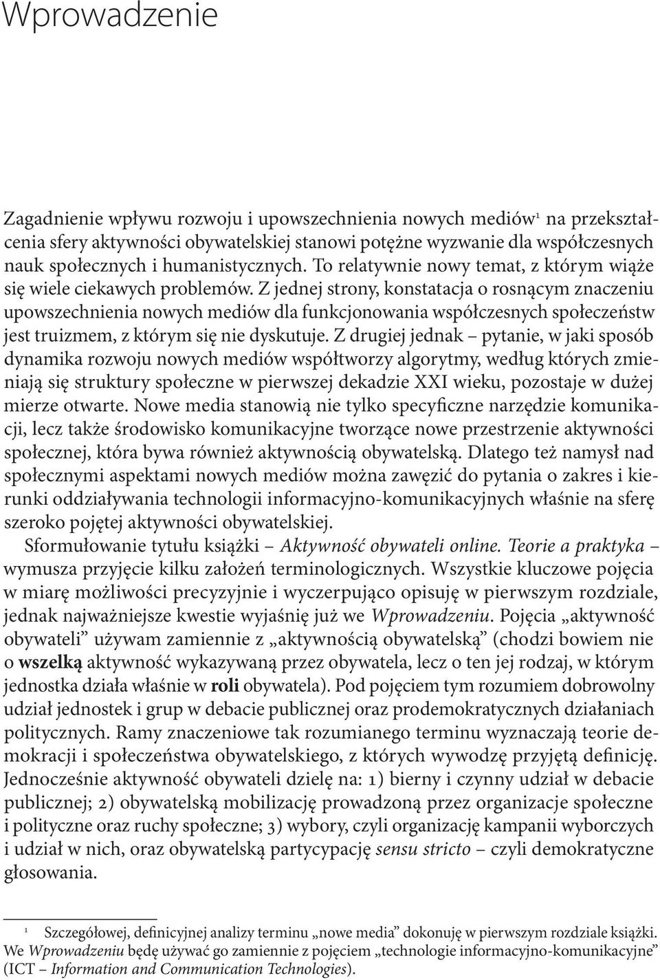 Z jednej strony, konstatacja o rosnącym znaczeniu upowszechnienia nowych mediów dla funkcjonowania współczesnych społeczeństw jest truizmem, z którym się nie dyskutuje.