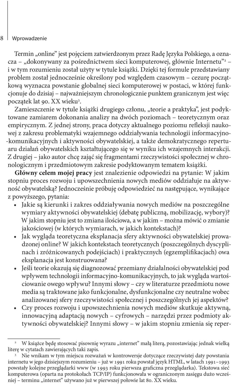 Dzięki tej formule przedstawiany problem został jednocześnie określony pod względem czasowym cezurę początkową wyznacza powstanie globalnej sieci komputerowej w postaci, w której funkcjonuje do