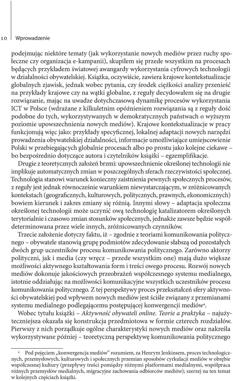 Książka, oczywiście, zawiera krajowe kontekstualizacje globalnych zjawisk, jednak wobec pytania, czy środek ciężkości analizy przenieść na przykłady krajowe czy na wątki globalne, z reguły