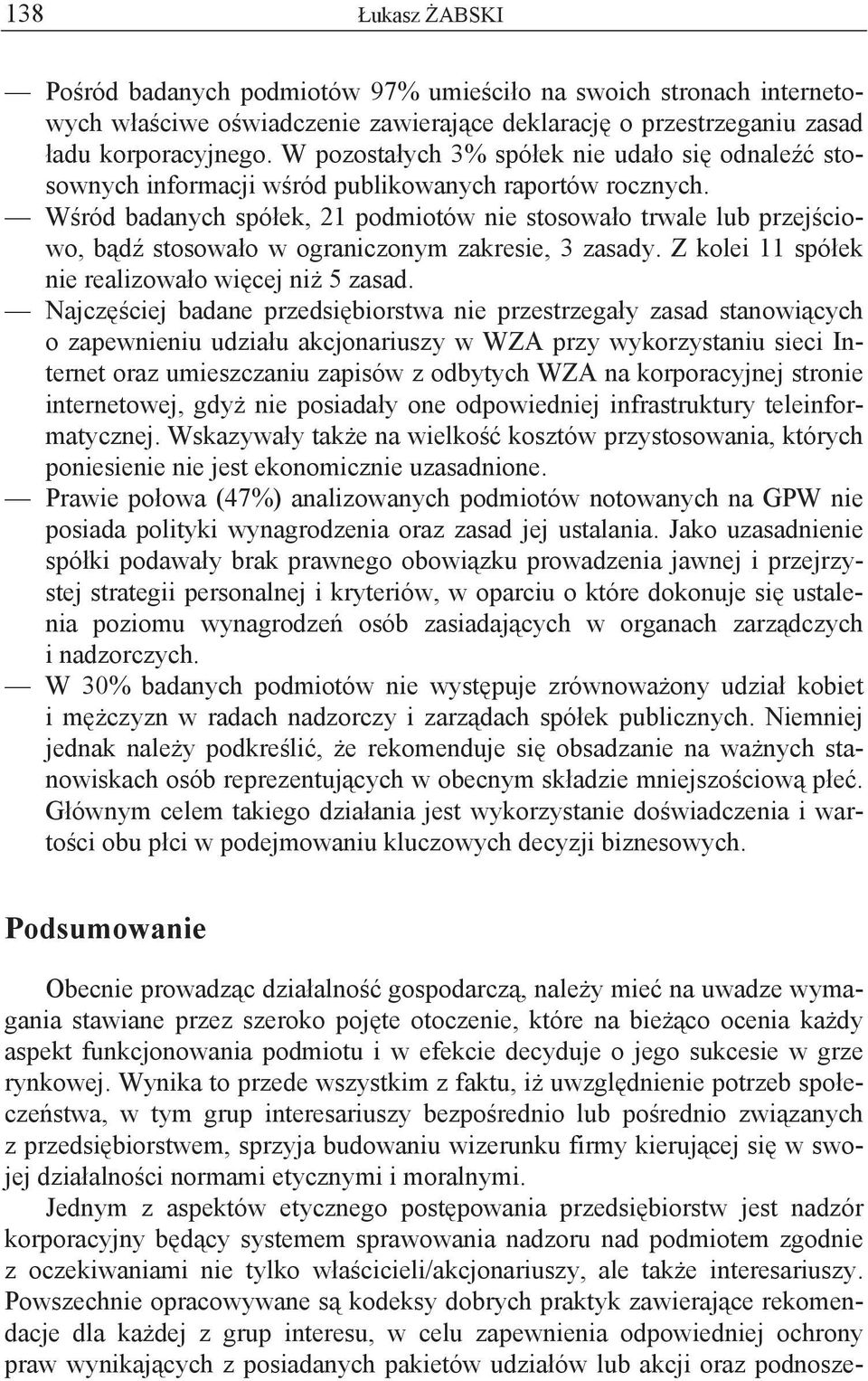 W ród badanych spó ek, 21 podmiotów nie stosowa o trwale lub przej ciowo, b d stosowa o w ograniczonym zakresie, 3 zasady. Z kolei 11 spó ek nie realizowa o wi cej ni 5 zasad.