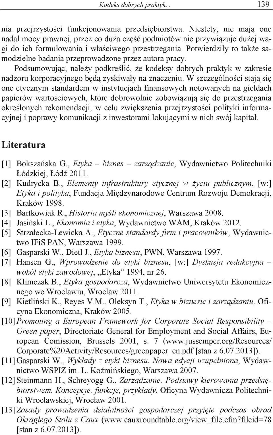 Potwierdzi y to tak e samodzielne badania przeprowadzone przez autora pracy. Podsumowuj c, nale y podkre li, e kodeksy dobrych praktyk w zakresie nadzoru korporacyjnego b d zyskiwa y na znaczeniu.